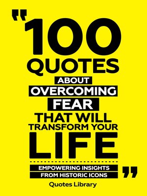 cover image of 100 Quotes About Overcoming Fear That Will Transform Your Life--Empowering Insights From Historic Icons
